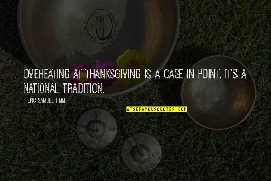 Eating With Family Quotes By Eric Samuel Timm: Overeating at Thanksgiving is a case in point.