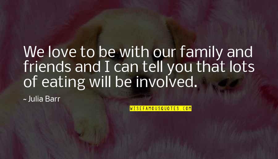 Eating With Friends And Family Quotes By Julia Barr: We love to be with our family and