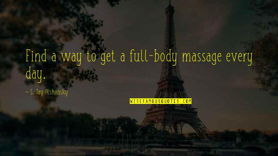 Eating With Friends Quotes By S. Jay Olshansky: Find a way to get a full-body massage