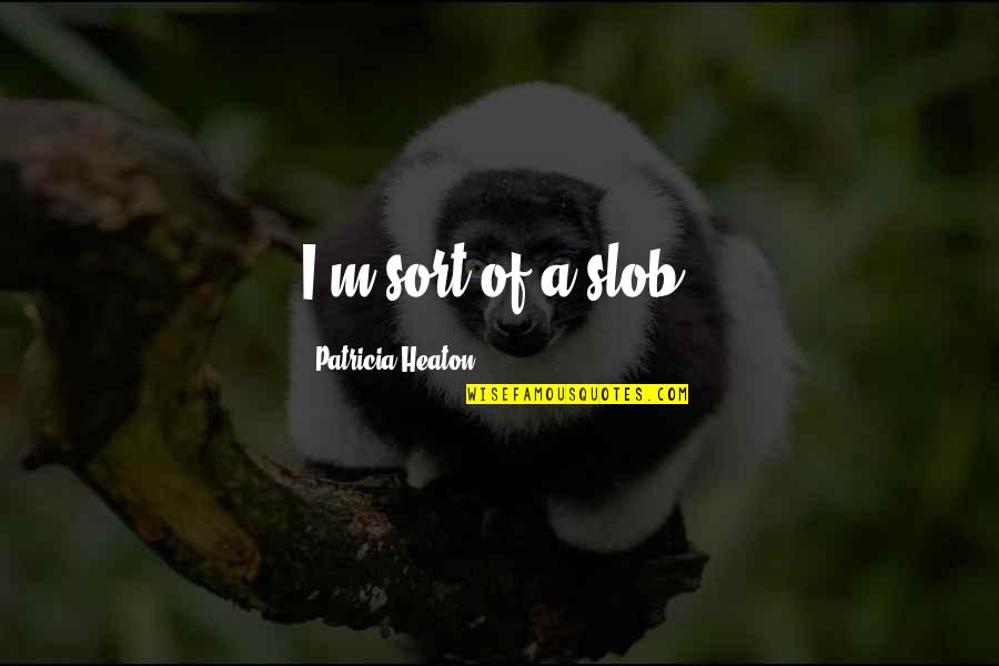 Eating With Friends Tumblr Quotes By Patricia Heaton: I'm sort of a slob.