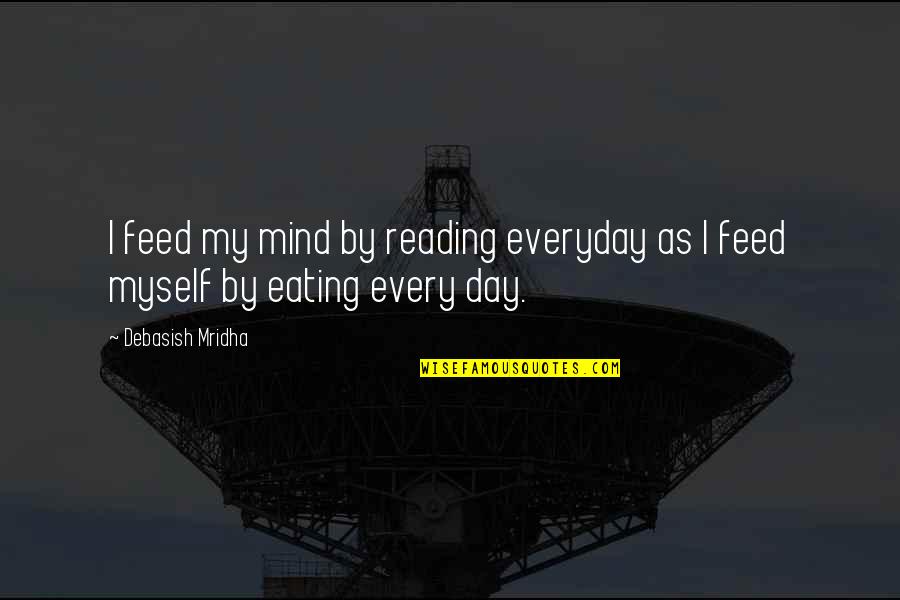 Eating With Love Quotes By Debasish Mridha: I feed my mind by reading everyday as