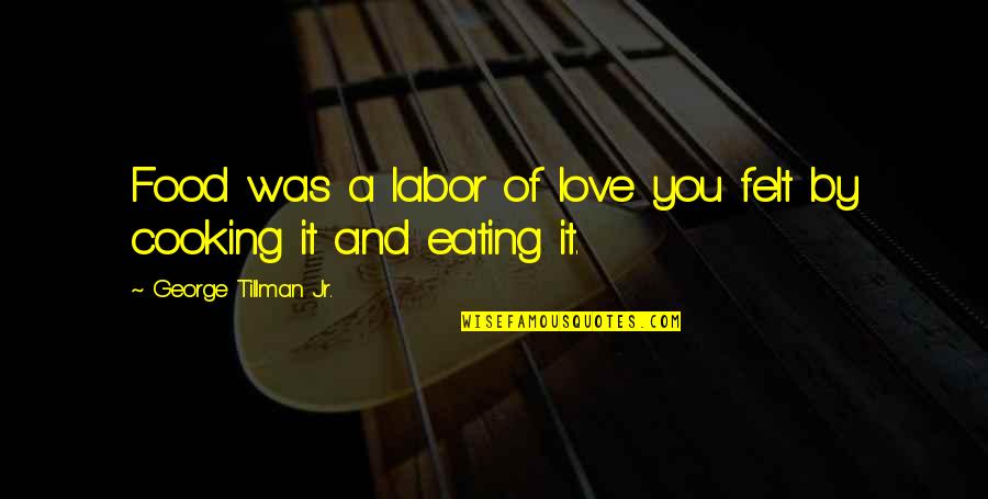 Eating With Love Quotes By George Tillman Jr.: Food was a labor of love you felt