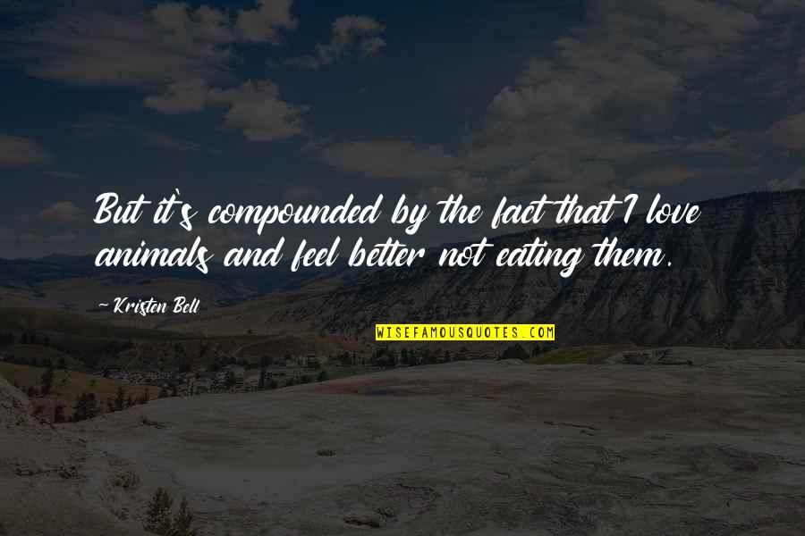 Eating With Love Quotes By Kristen Bell: But it's compounded by the fact that I
