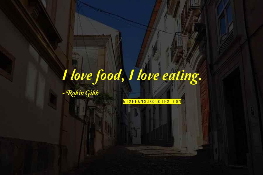 Eating With Love Quotes By Robin Gibb: I love food, I love eating.