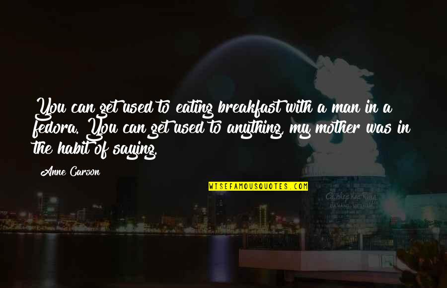 Eating With You Quotes By Anne Carson: You can get used to eating breakfast with Eating With You Quotes By Anne Carson: You can get used to eating breakfast with