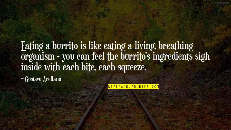 Eating With You Quotes By Gustavo Arellano: Eating a burrito is like eating a living, Eating With You Quotes By Gustavo Arellano: Eating a burrito is like eating a living,