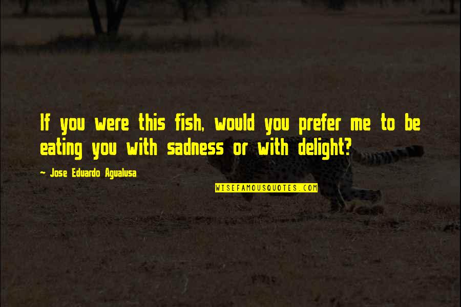 Eating With You Quotes By Jose Eduardo Agualusa: If you were this fish, would you prefer Eating With You Quotes By Jose Eduardo Agualusa: If you were this fish, would you prefer
