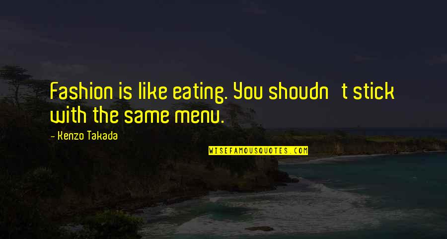 Eating With You Quotes By Kenzo Takada: Fashion is like eating. You shoudn't stick with