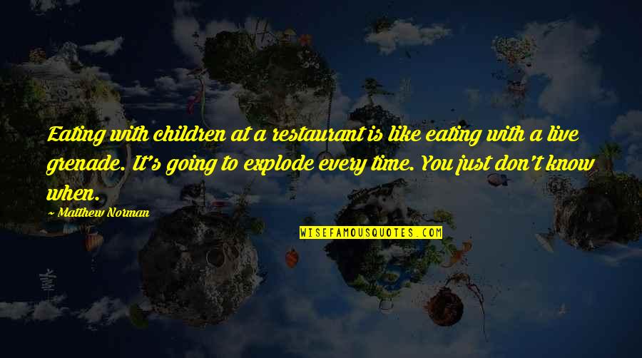 Eating With You Quotes By Matthew Norman: Eating with children at a restaurant is like Eating With You Quotes By Matthew Norman: Eating with children at a restaurant is like