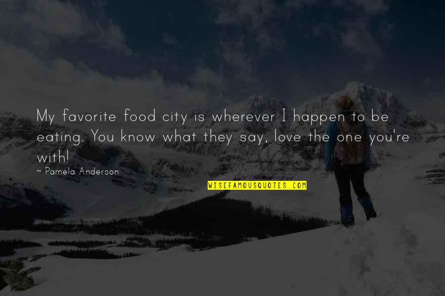 Eating With You Quotes By Pamela Anderson: My favorite food city is wherever I happen Eating With You Quotes By Pamela Anderson: My favorite food city is wherever I happen