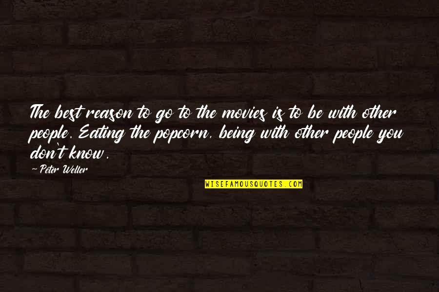 Eating With You Quotes By Peter Weller: The best reason to go to the movies Eating With You Quotes By Peter Weller: The best reason to go to the movies