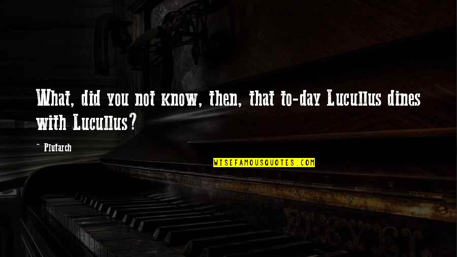 Eating With You Quotes By Plutarch: What, did you not know, then, that to-day