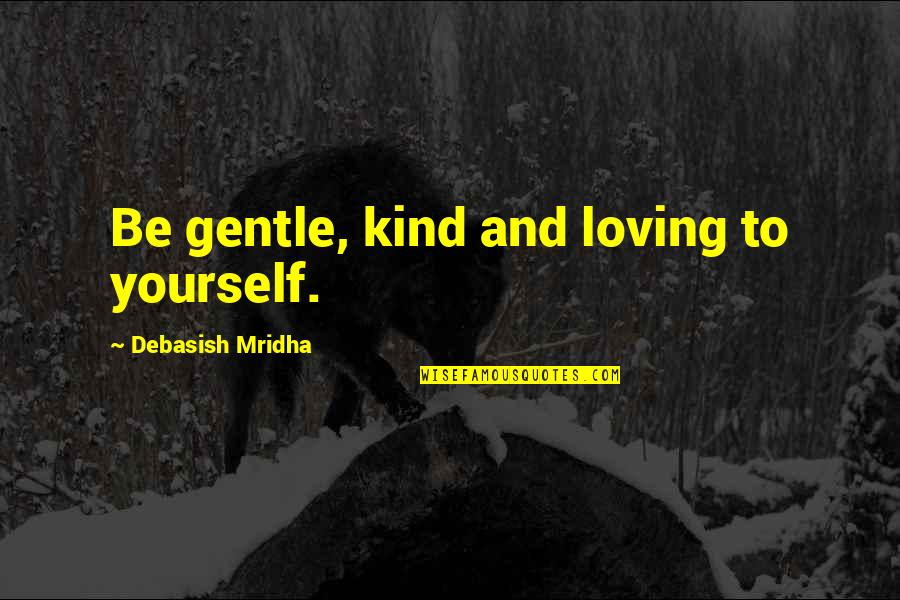 Eating Your Girl Right Quotes By Debasish Mridha: Be gentle, kind and loving to yourself.