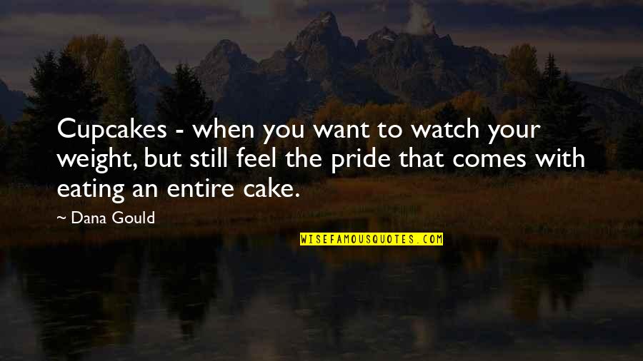Eating Your Pride Quotes By Dana Gould: Cupcakes - when you want to watch your