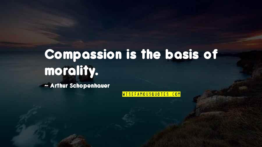 Eating Your Vegetables Quotes By Arthur Schopenhauer: Compassion is the basis of morality.