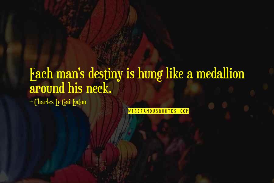 Eaton Quotes By Charles Le Gai Eaton: Each man's destiny is hung like a medallion