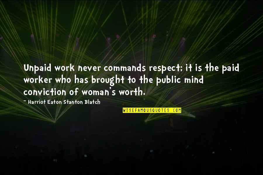 Eaton Quotes By Harriot Eaton Stanton Blatch: Unpaid work never commands respect; it is the