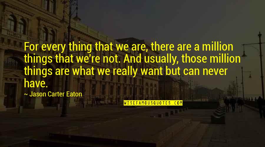 Eaton Quotes By Jason Carter Eaton: For every thing that we are, there are