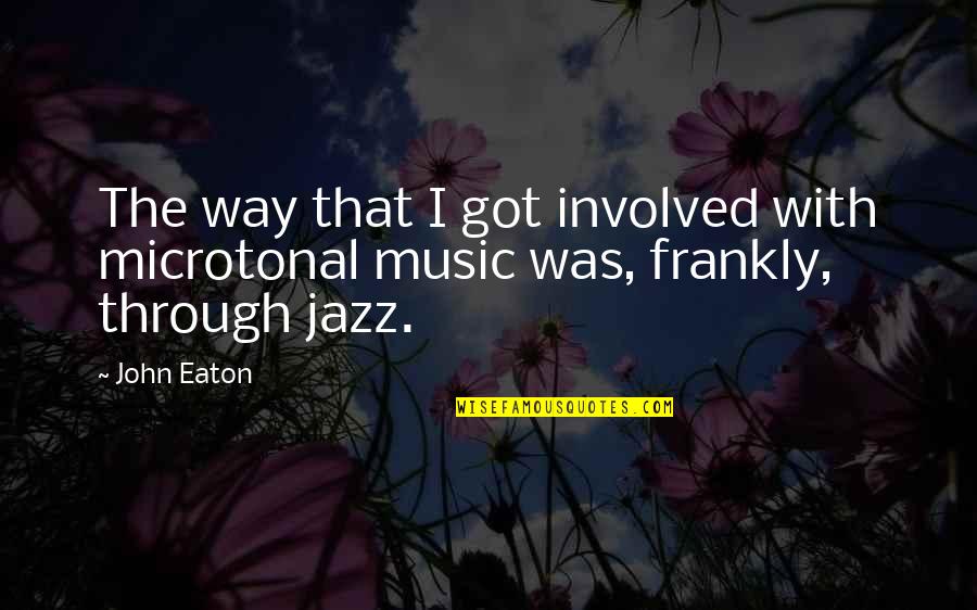 Eaton Quotes By John Eaton: The way that I got involved with microtonal