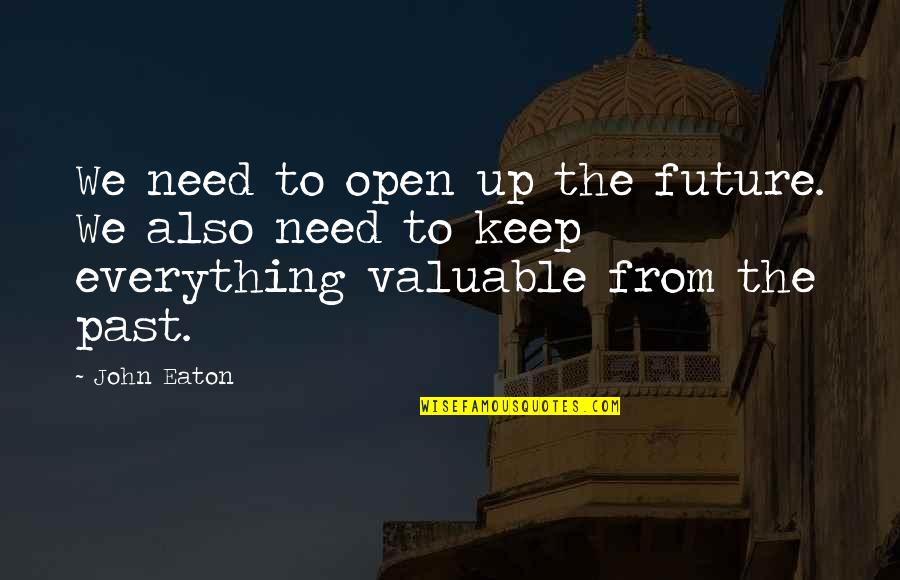 Eaton Quotes By John Eaton: We need to open up the future. We