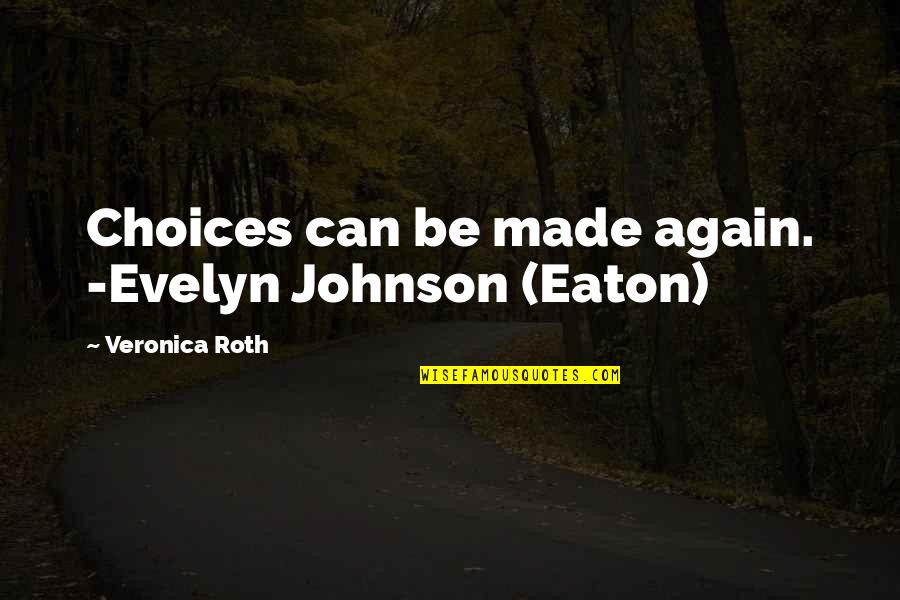Eaton Quotes By Veronica Roth: Choices can be made again. -Evelyn Johnson (Eaton)