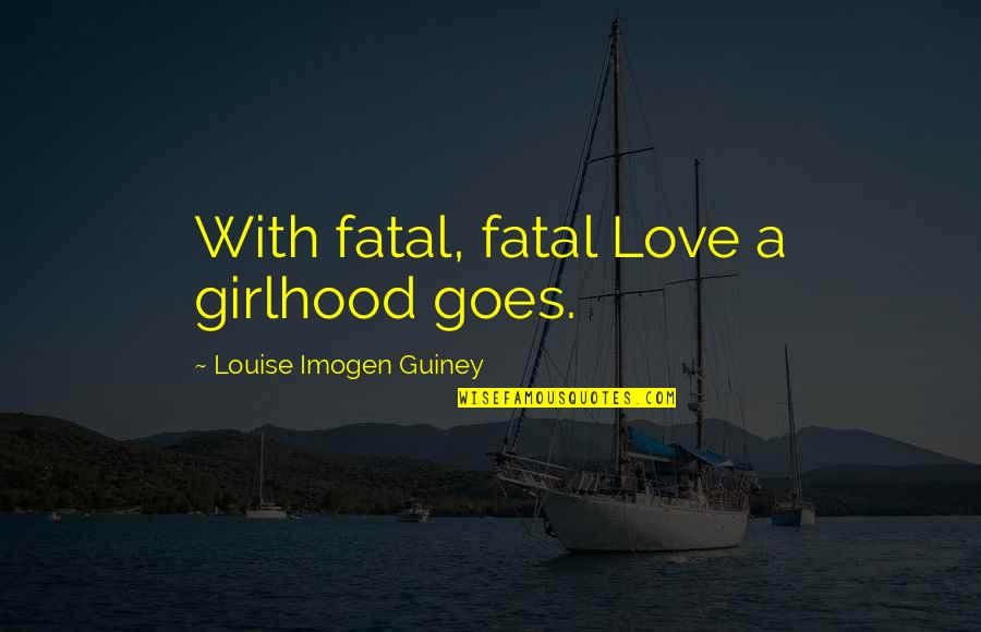 Eatting Quotes By Louise Imogen Guiney: With fatal, fatal Love a girlhood goes.