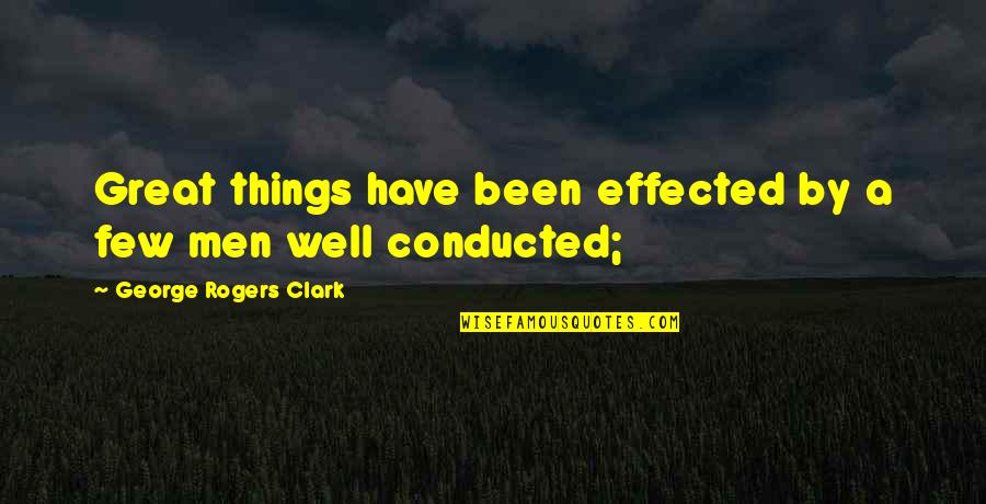 Eaux Pronunciation Quotes By George Rogers Clark: Great things have been effected by a few