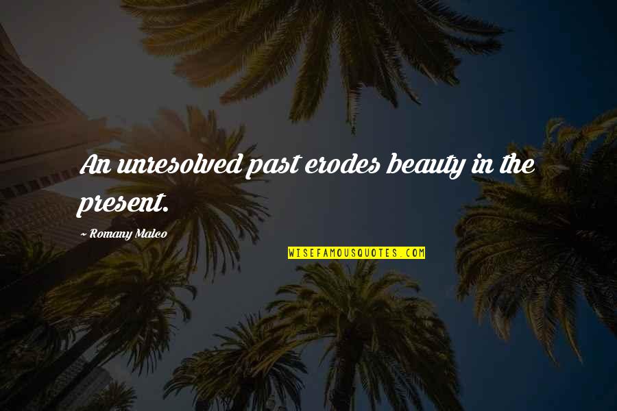 Eaux Pronunciation Quotes By Romany Malco: An unresolved past erodes beauty in the present.
