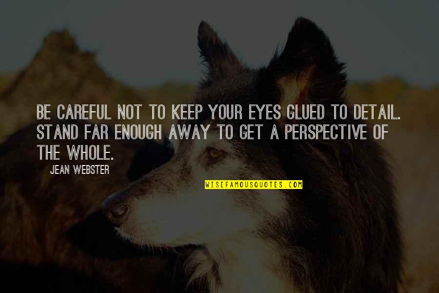 Eaven Quotes By Jean Webster: Be careful not to keep your eyes glued