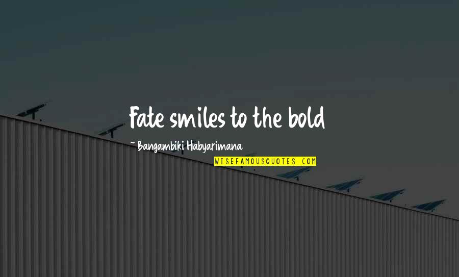 Eavesdroppers Quotes By Bangambiki Habyarimana: Fate smiles to the bold