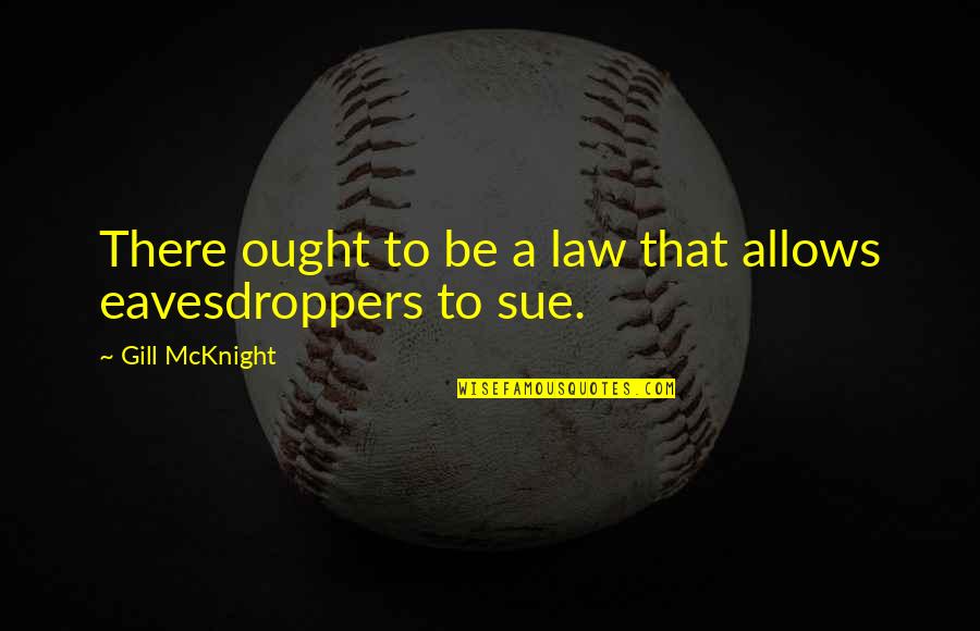 Eavesdroppers Quotes By Gill McKnight: There ought to be a law that allows