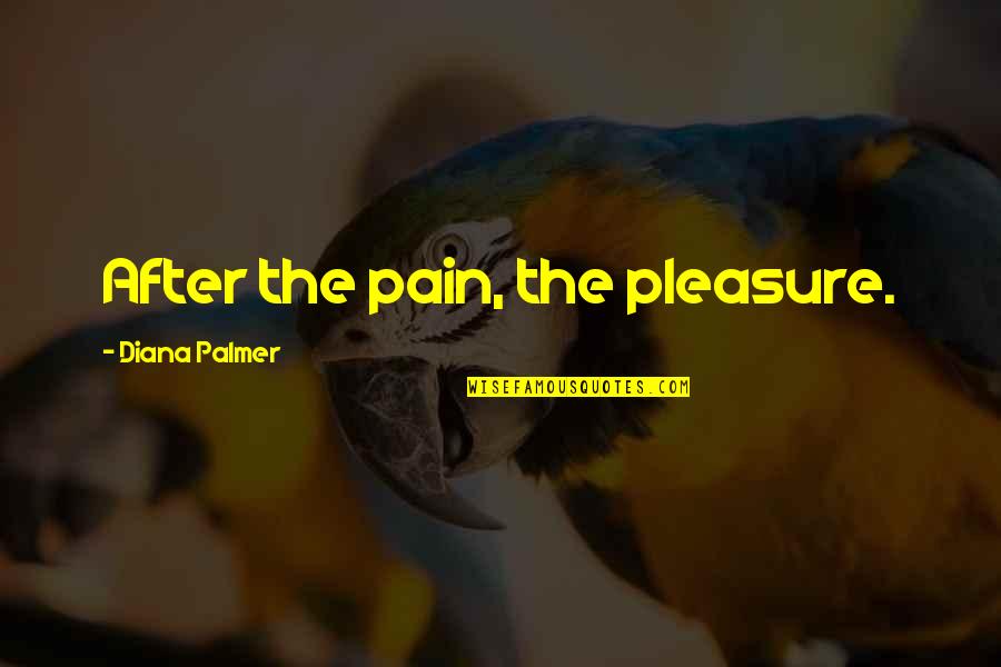 Eavesdroppers Vice Quotes By Diana Palmer: After the pain, the pleasure.