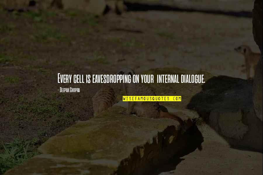 Eavesdropping Quotes By Deepak Chopra: Every cell is eavesdropping on your internal dialogue.