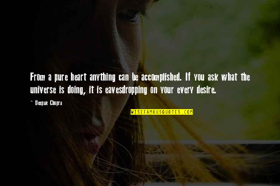 Eavesdropping Quotes By Deepak Chopra: From a pure heart anything can be accomplished.