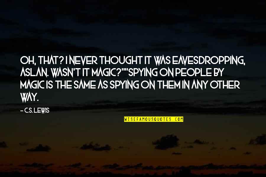 Eavesdropping's Quotes By C.S. Lewis: Oh, that? I never thought it was eavesdropping, Eavesdropping's Quotes By C.S. Lewis: Oh, that? I never thought it was eavesdropping,