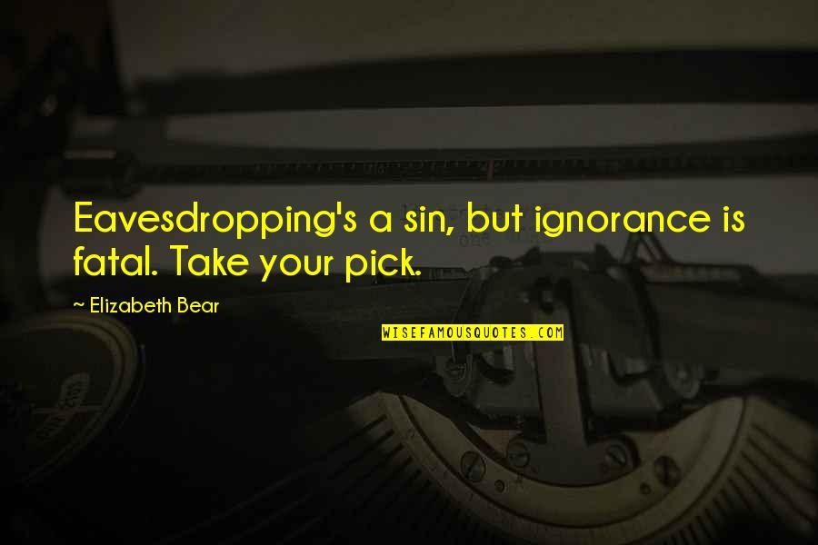 Eavesdropping's Quotes By Elizabeth Bear: Eavesdropping's a sin, but ignorance is fatal. Take Eavesdropping's Quotes By Elizabeth Bear: Eavesdropping's a sin, but ignorance is fatal. Take