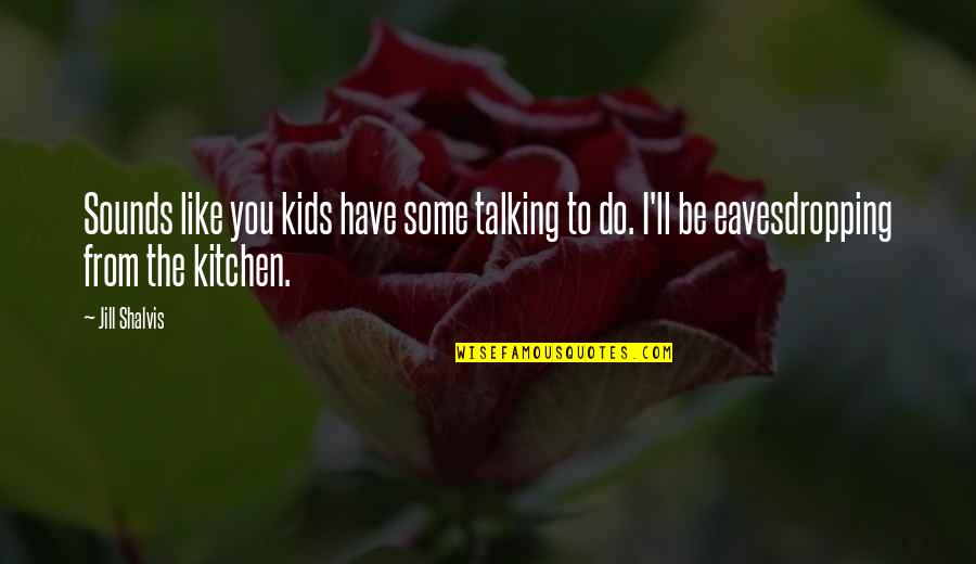 Eavesdropping's Quotes By Jill Shalvis: Sounds like you kids have some talking to Eavesdropping's Quotes By Jill Shalvis: Sounds like you kids have some talking to