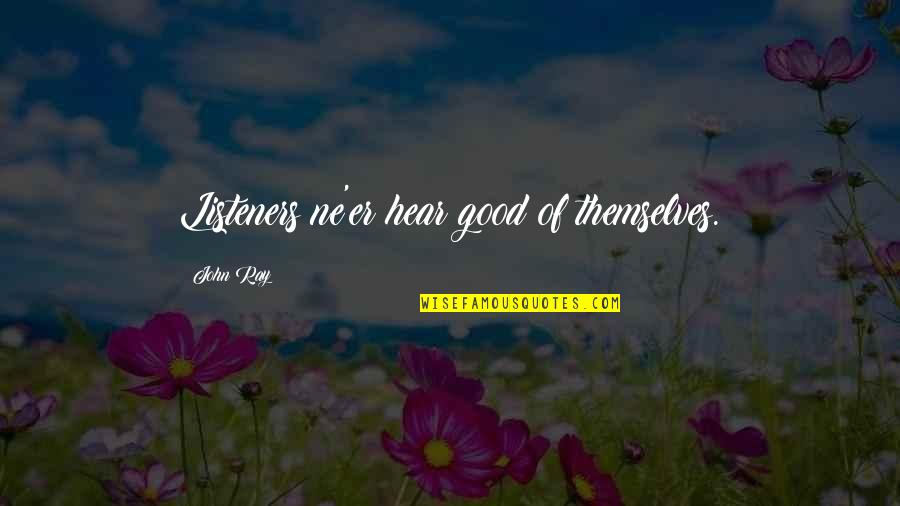 Eavesdropping's Quotes By John Ray: Listeners ne'er hear good of themselves. Eavesdropping's Quotes By John Ray: Listeners ne'er hear good of themselves.