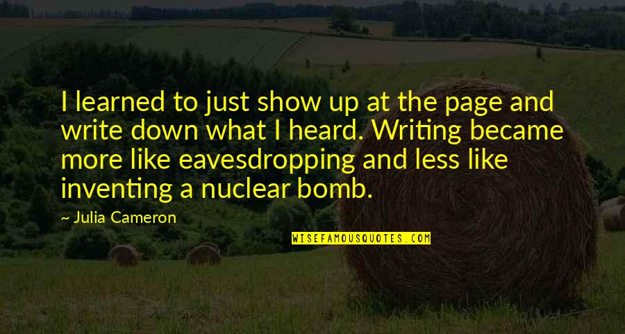 Eavesdropping's Quotes By Julia Cameron: I learned to just show up at the Eavesdropping's Quotes By Julia Cameron: I learned to just show up at the