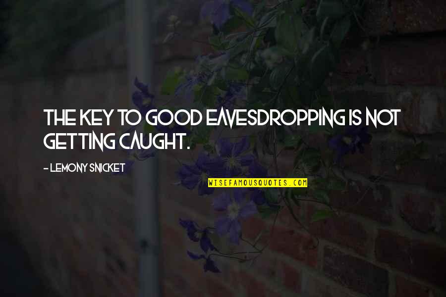 Eavesdropping's Quotes By Lemony Snicket: The key to good eavesdropping is not getting Eavesdropping's Quotes By Lemony Snicket: The key to good eavesdropping is not getting