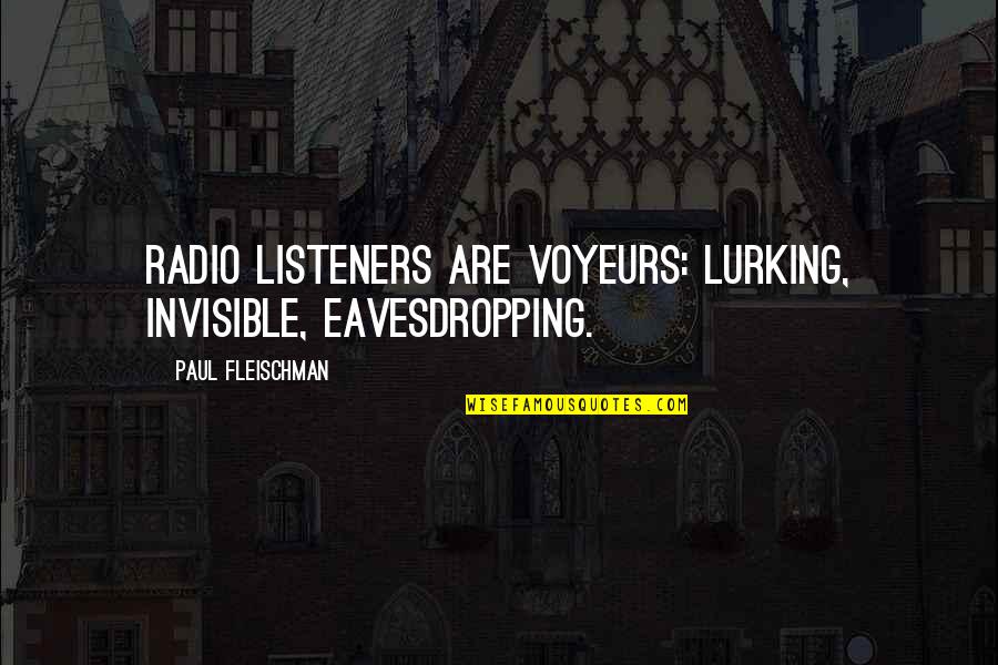 Eavesdropping's Quotes By Paul Fleischman: Radio listeners are voyeurs: lurking, invisible, eavesdropping. Eavesdropping's Quotes By Paul Fleischman: Radio listeners are voyeurs: lurking, invisible, eavesdropping.