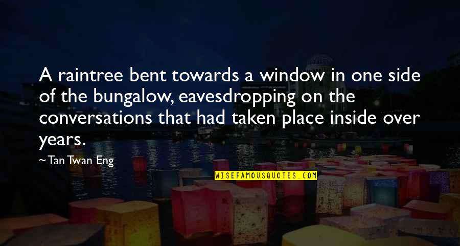 Eavesdropping's Quotes By Tan Twan Eng: A raintree bent towards a window in one Eavesdropping's Quotes By Tan Twan Eng: A raintree bent towards a window in one