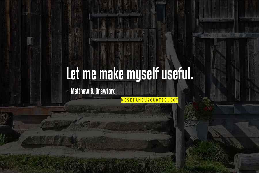 Eavesdrops Synonyms Quotes By Matthew B. Crawford: Let me make myself useful. Eavesdrops Synonyms Quotes By Matthew B. Crawford: Let me make myself useful.