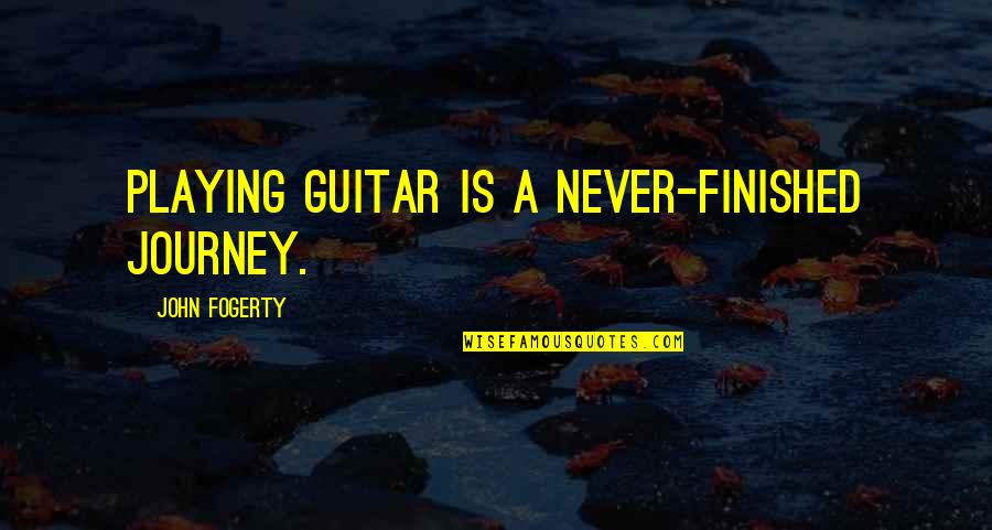 Eavesreading Quotes By John Fogerty: Playing guitar is a never-finished journey.