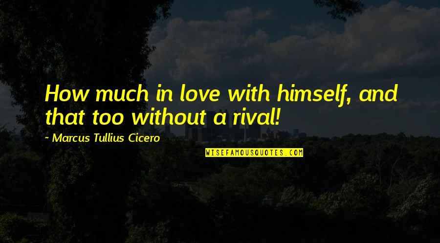 Eayrs Angus Quotes By Marcus Tullius Cicero: How much in love with himself, and that