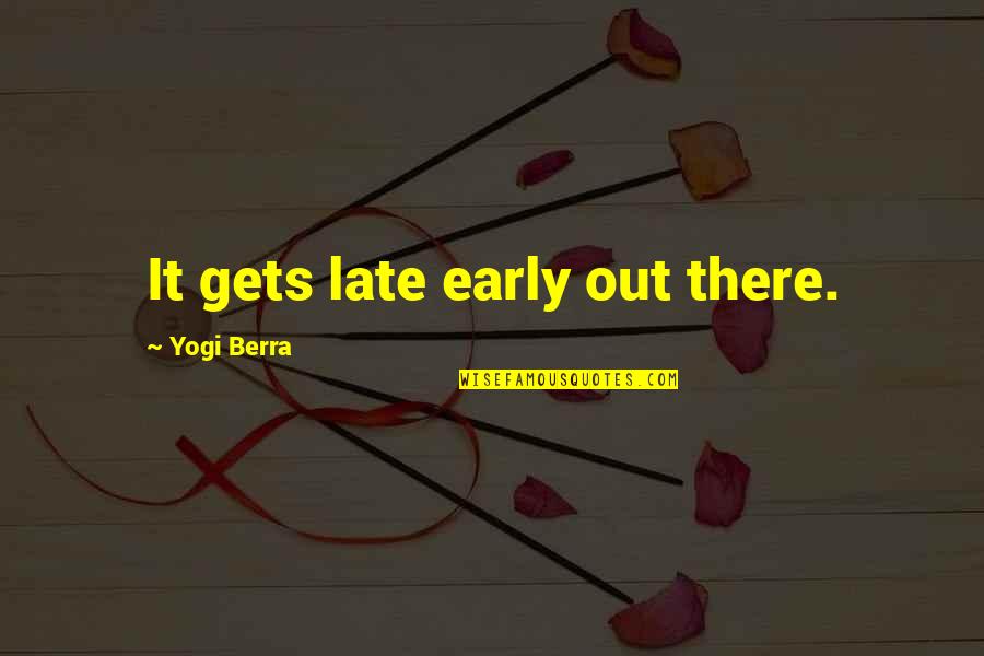 Eazy E Brainy Quotes By Yogi Berra: It gets late early out there.