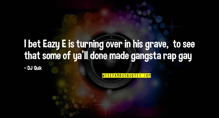 Eazy E Quotes By DJ Quik: I bet Eazy E is turning over in