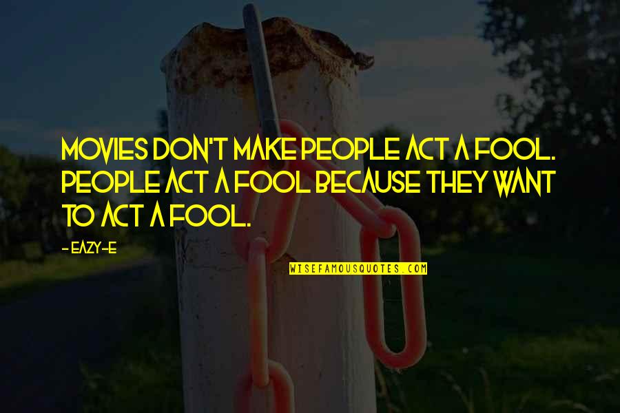 Eazy E Quotes By Eazy-E: Movies don't make people act a fool. People