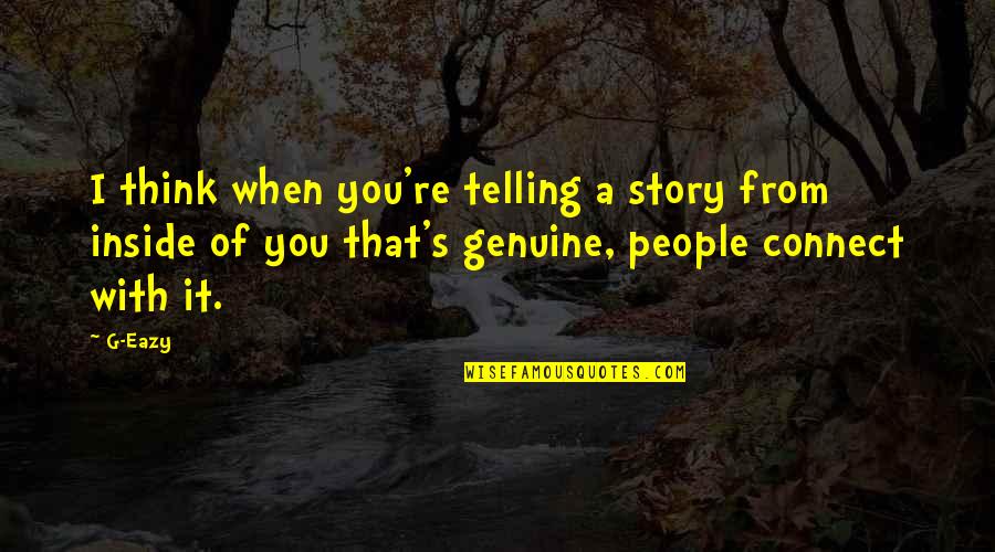 Eazy E Quotes By G-Eazy: I think when you're telling a story from