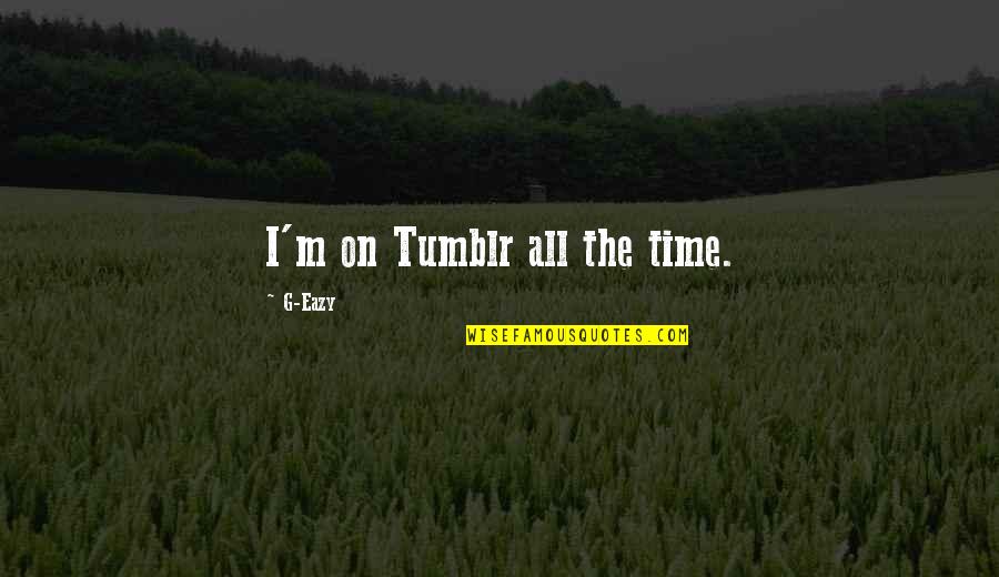 Eazy E Quotes By G-Eazy: I'm on Tumblr all the time. Eazy E Quotes By G-Eazy: I'm on Tumblr all the time.